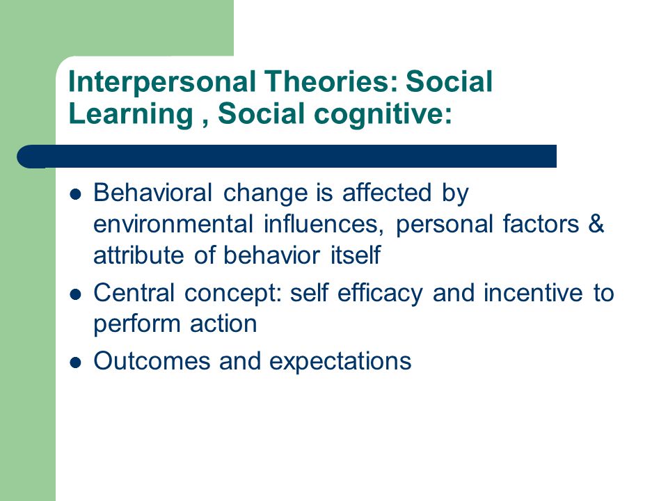 Interpersonal Theories: Social Learning , Social cognitive: