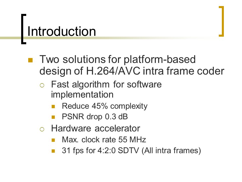 Introduction Two solutions for platform-based design of H.264/AVC intra frame coder. Fast algorithm for software implementation.
