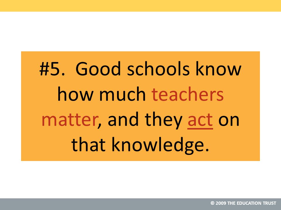 #5. Good schools know how much teachers matter, and they act on that knowledge.