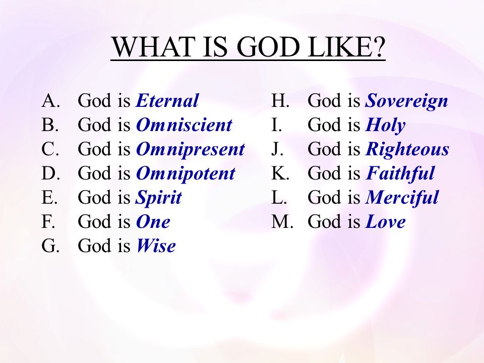 WHAT IS GOD LIKE A. God is Eternal H. God is Sovereign