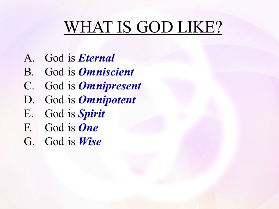 WHAT IS GOD LIKE A. God is Eternal B. God is Omniscient