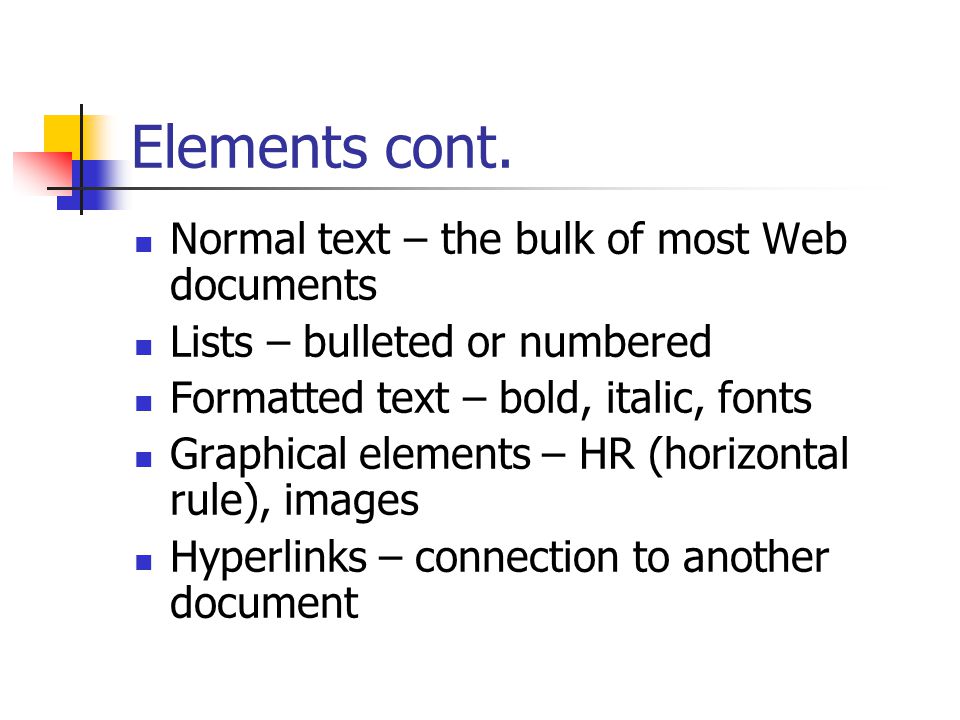 Elements cont. Normal text – the bulk of most Web documents