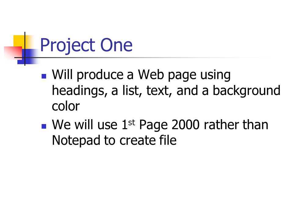 Project One Will produce a Web page using headings, a list, text, and a background color.