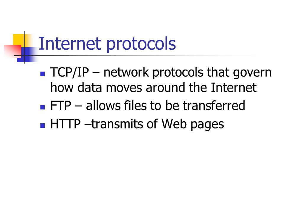Internet protocols TCP/IP – network protocols that govern how data moves around the Internet. FTP – allows files to be transferred.