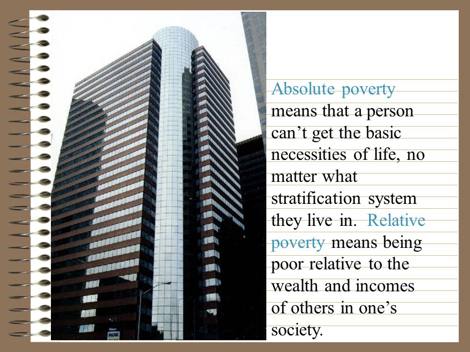 Absolute poverty means that a person can’t get the basic necessities of life, no matter what stratification system they live in.