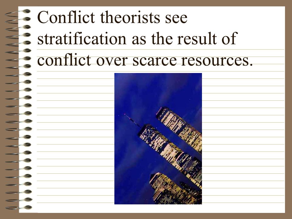 Conflict theorists see stratification as the result of conflict over scarce resources.