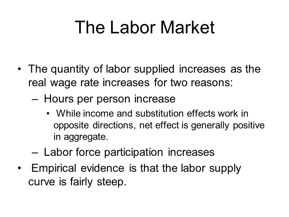 The Labor Market The quantity of labor supplied increases as the real wage rate increases for two reasons: