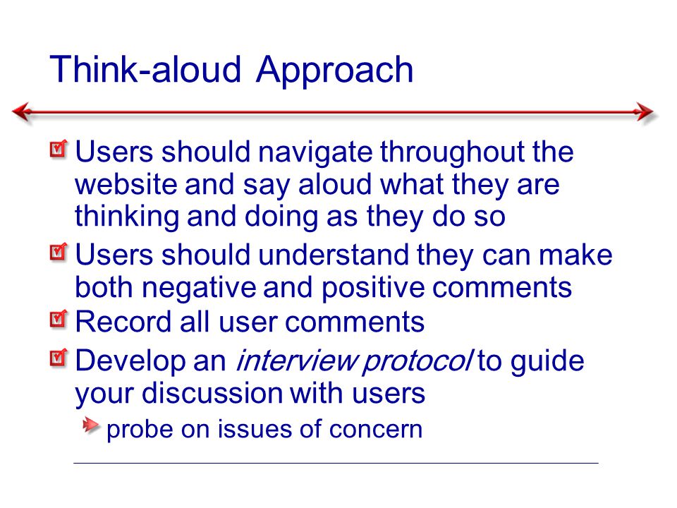 Think-aloud Approach. Users should navigate throughout the website and say aloud what they are thinking and doing as they do so