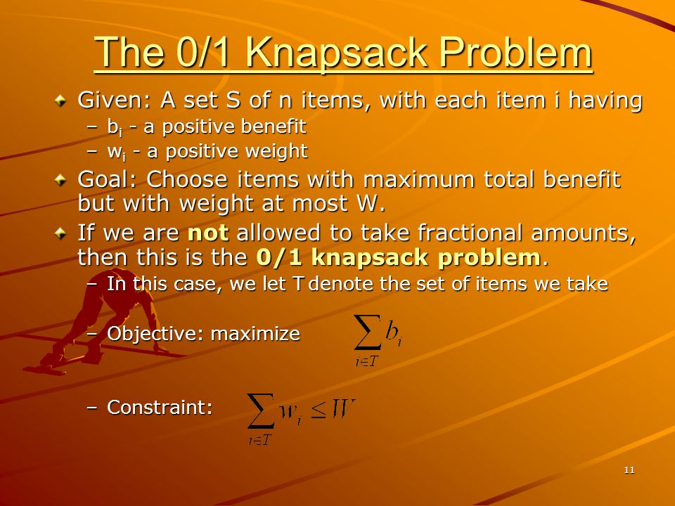 The 0/1 Knapsack Problem Given: A set S of n items, with each item i having. bi - a positive benefit.