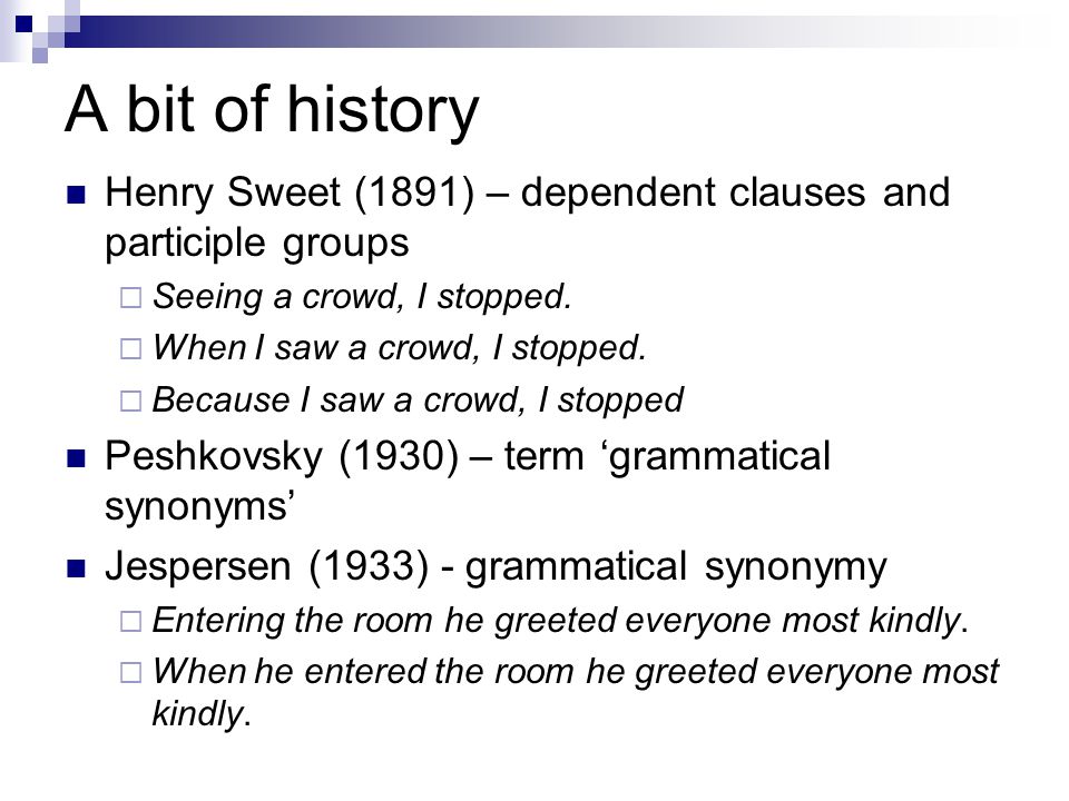 A bit of history Henry Sweet (1891) – dependent clauses and participle groups. Seeing a crowd, I stopped.