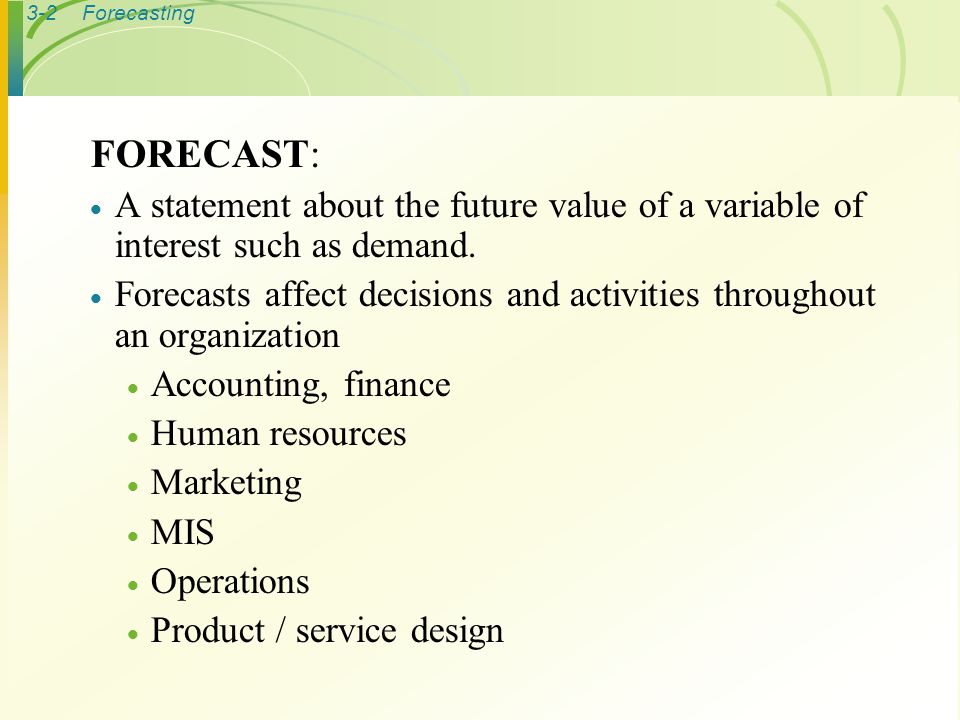 FORECAST: A statement about the future value of a variable of interest such as demand.