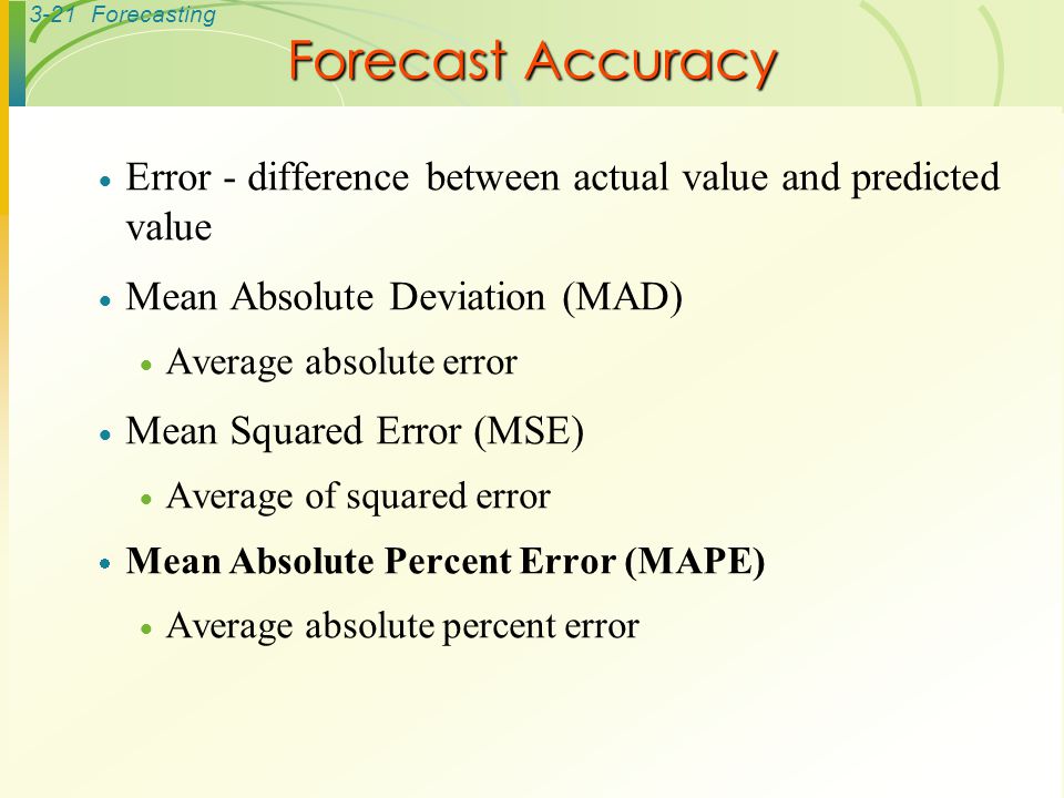 Forecast Accuracy Error - difference between actual value and predicted value. Mean Absolute Deviation (MAD)