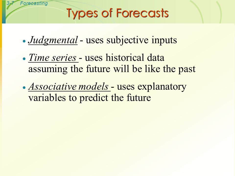 Types of Forecasts Judgmental - uses subjective inputs