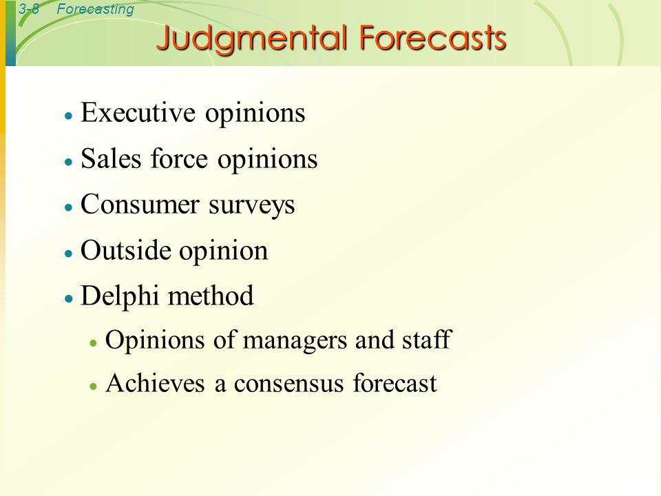 Judgmental Forecasts Executive opinions Sales force opinions