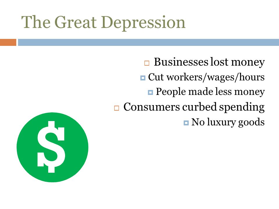 The Great Depression Businesses lost money Consumers curbed spending