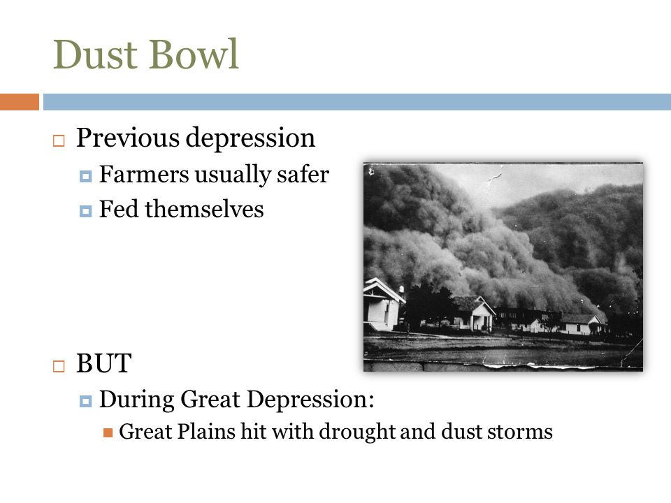 Dust Bowl Previous depression BUT Farmers usually safer Fed themselves