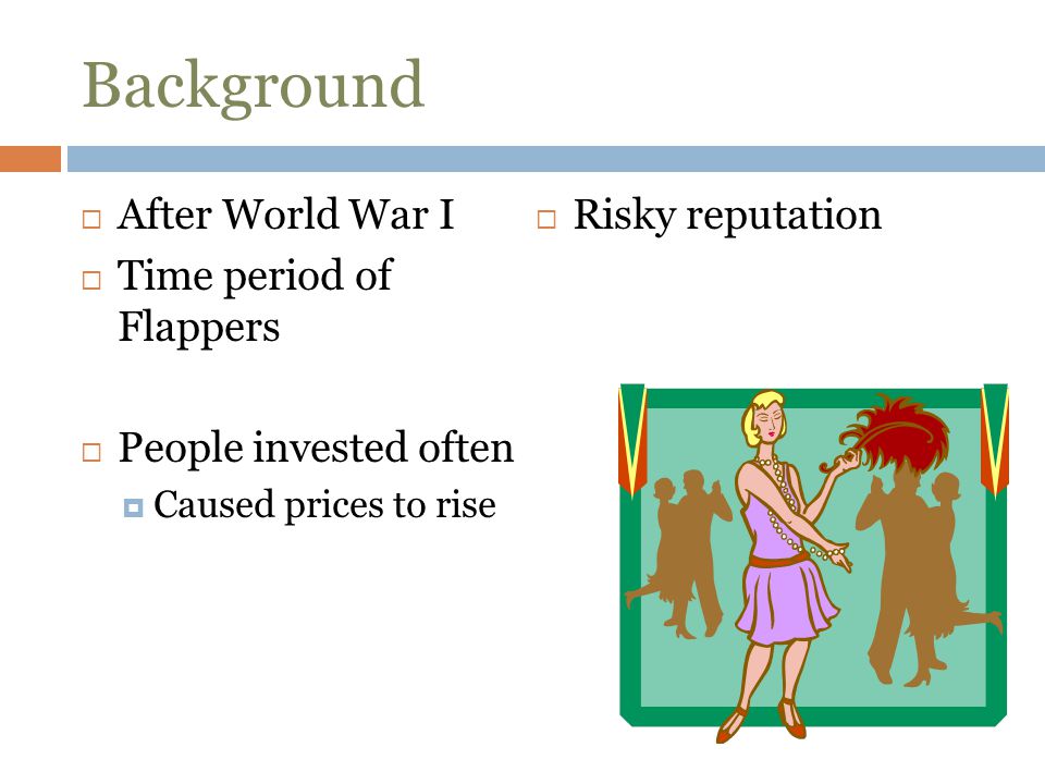 Background After World War I Risky reputation Time period of Flappers