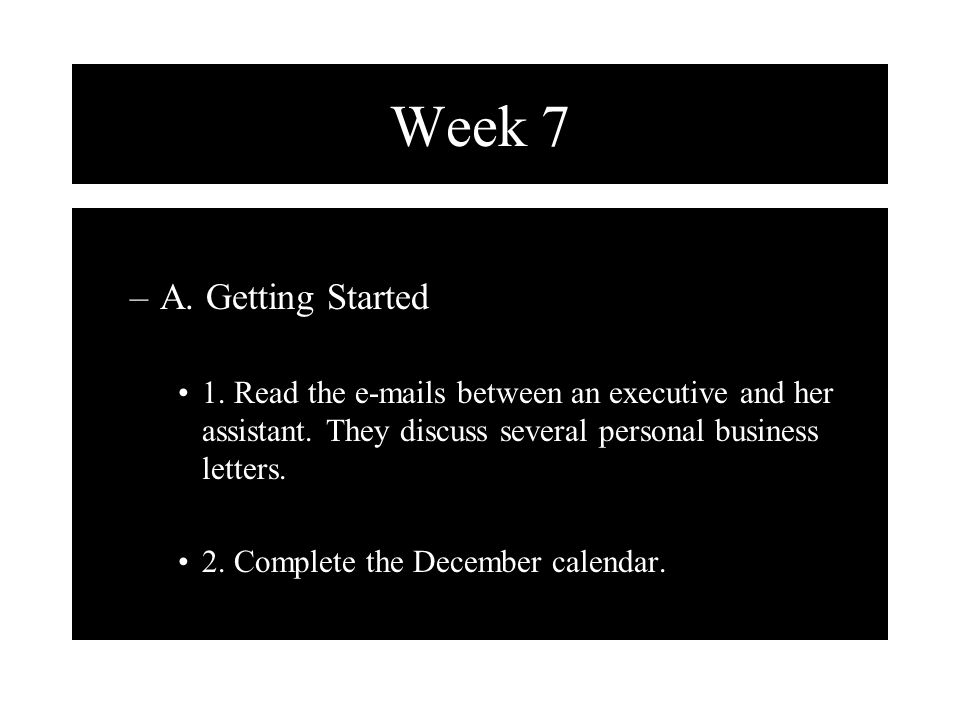 Week 7 A. Getting Started. 1. Read the  s between an executive and her assistant. They discuss several personal business letters.