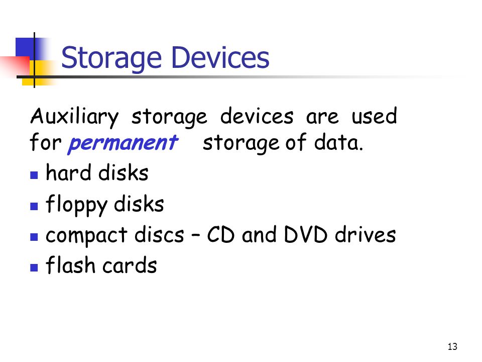 Storage Devices Auxiliary storage devices are used for permanent storage of data. hard disks. floppy disks.
