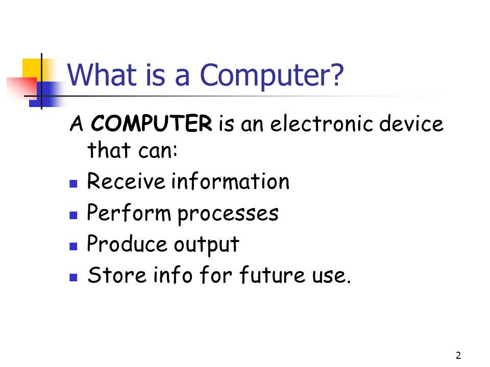 What is a Computer A COMPUTER is an electronic device that can: