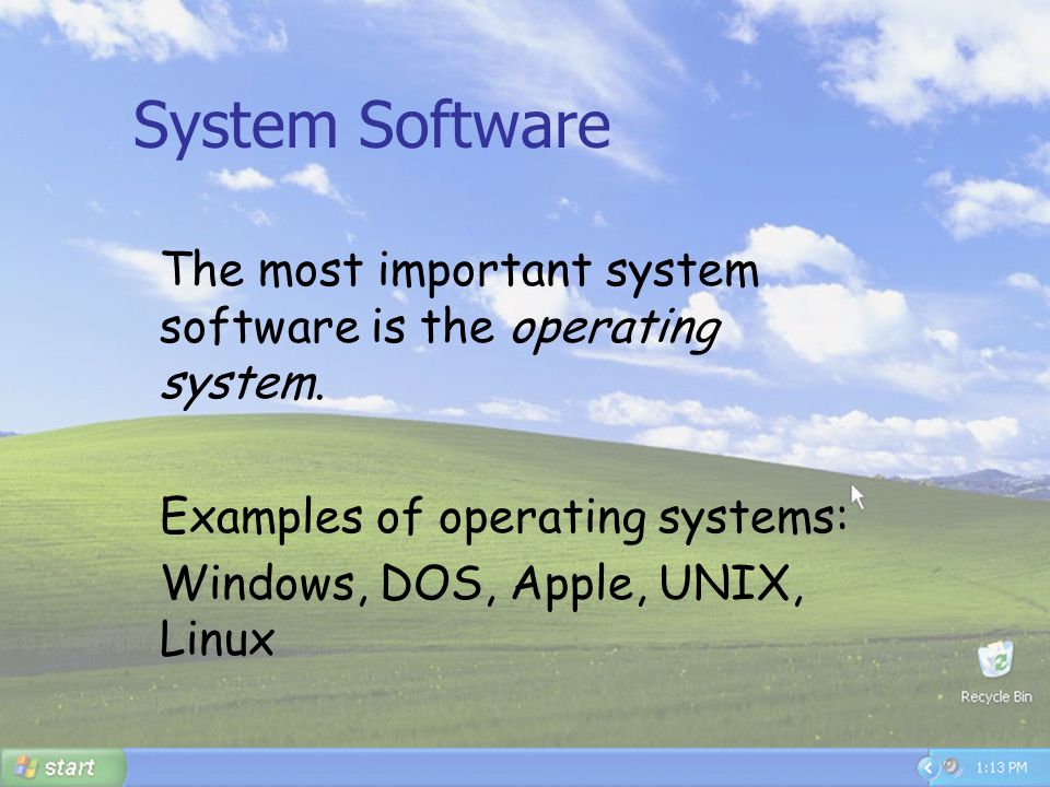 System Software The most important system software is the operating system. Examples of operating systems: