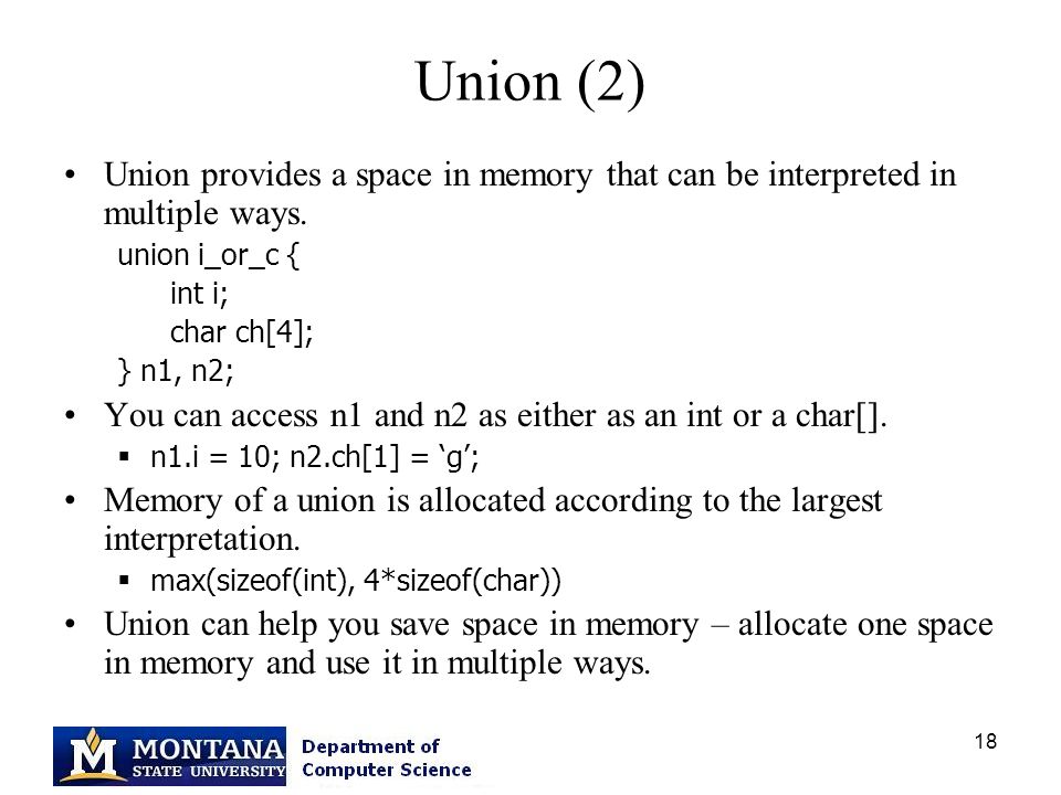 Union (2) Union provides a space in memory that can be interpreted in multiple ways. union i_or_c {