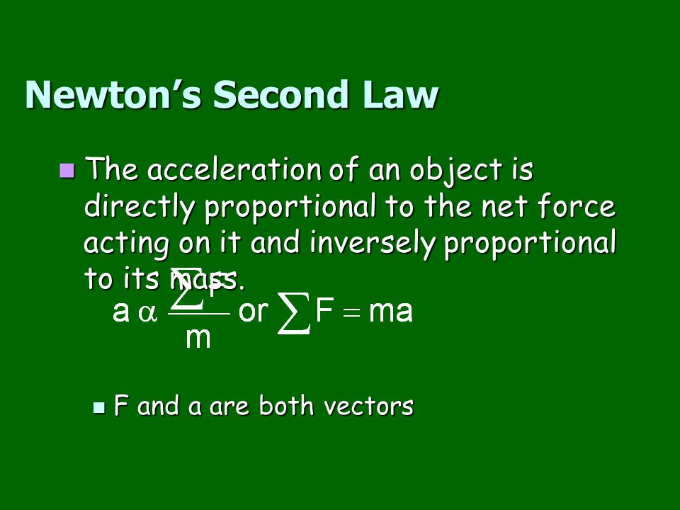 Newton’s Second Law The acceleration of an object is directly proportional to the net force acting on it and inversely proportional to its mass.