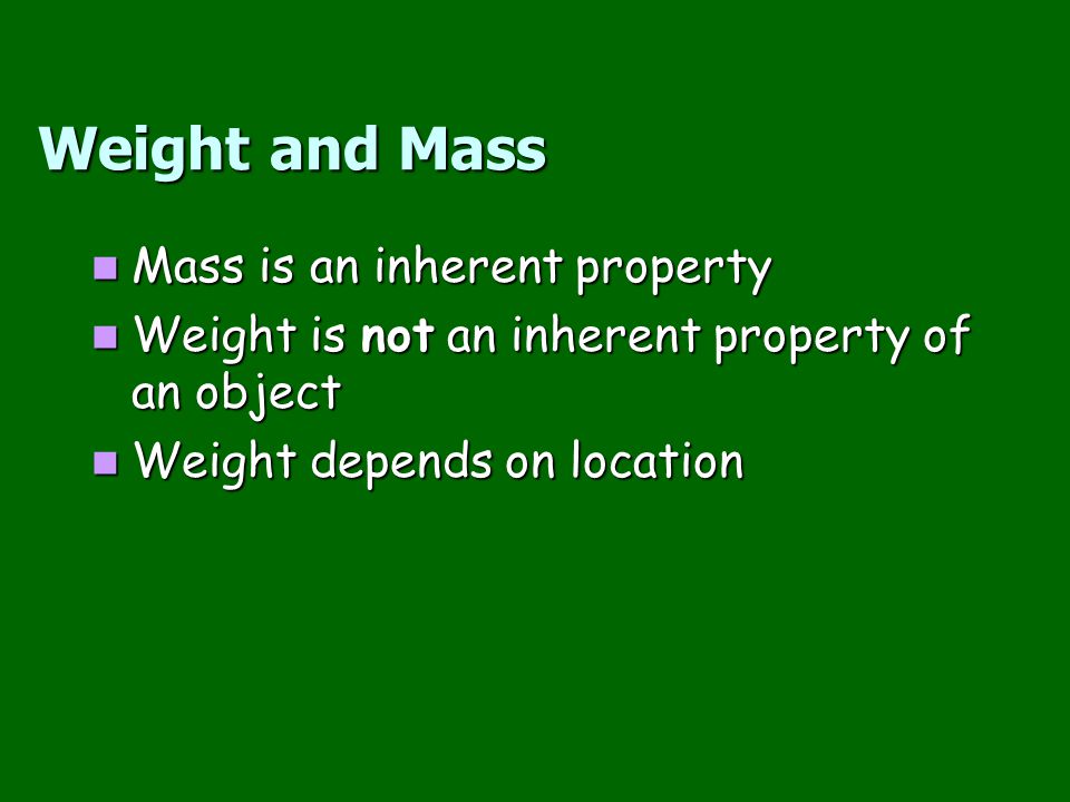 Weight and Mass Mass is an inherent property