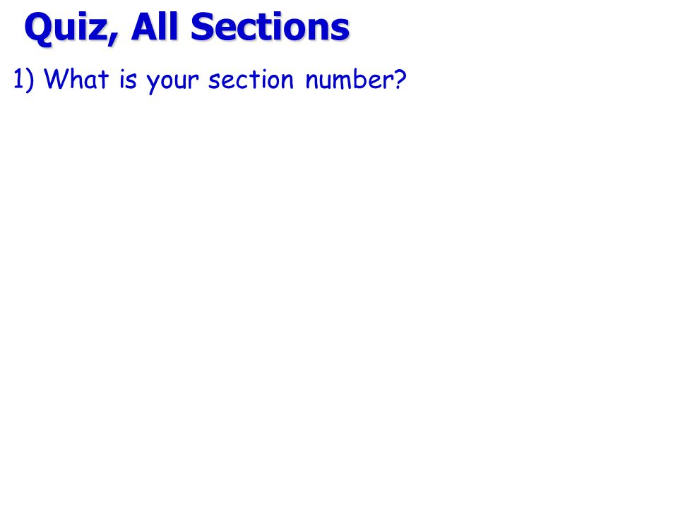 Quiz, All Sections 1) What is your section number