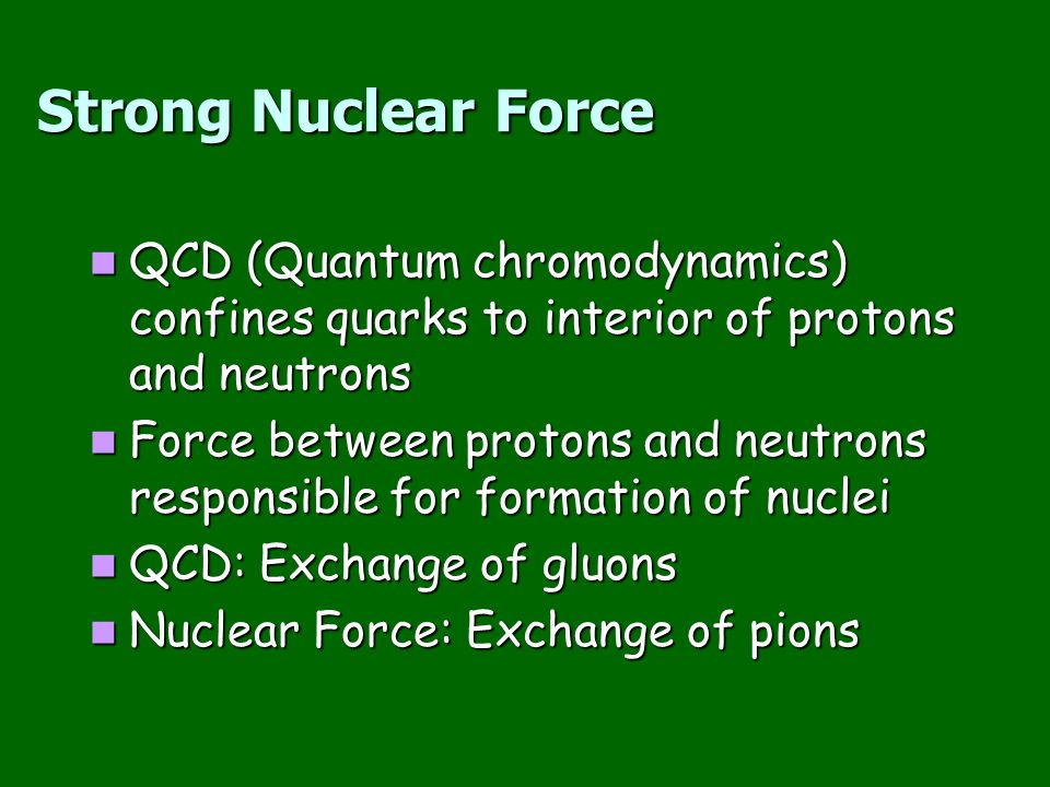 Strong Nuclear Force QCD (Quantum chromodynamics) confines quarks to interior of protons and neutrons.