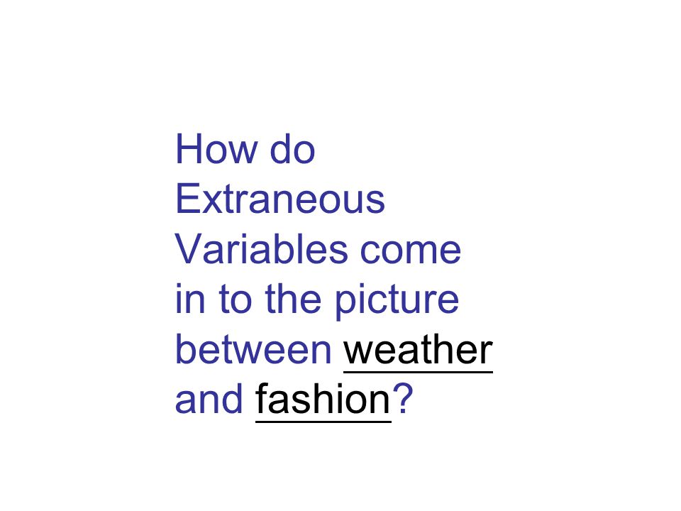 How do Extraneous Variables come in to the picture between weather and fashion