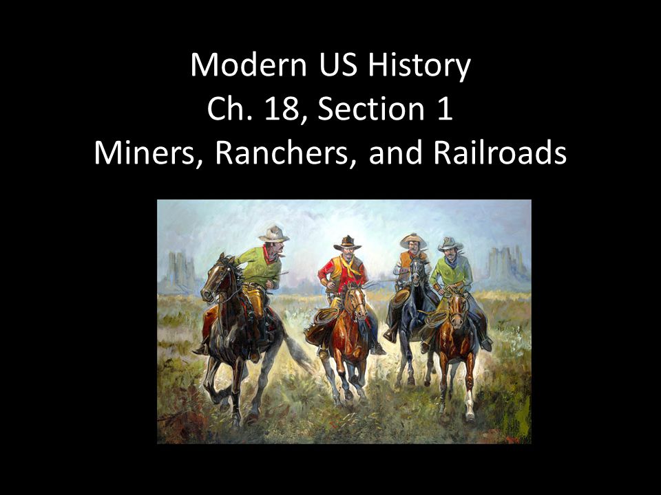 Modern US History Ch. 18, Section 1 Miners, Ranchers, and Railroads