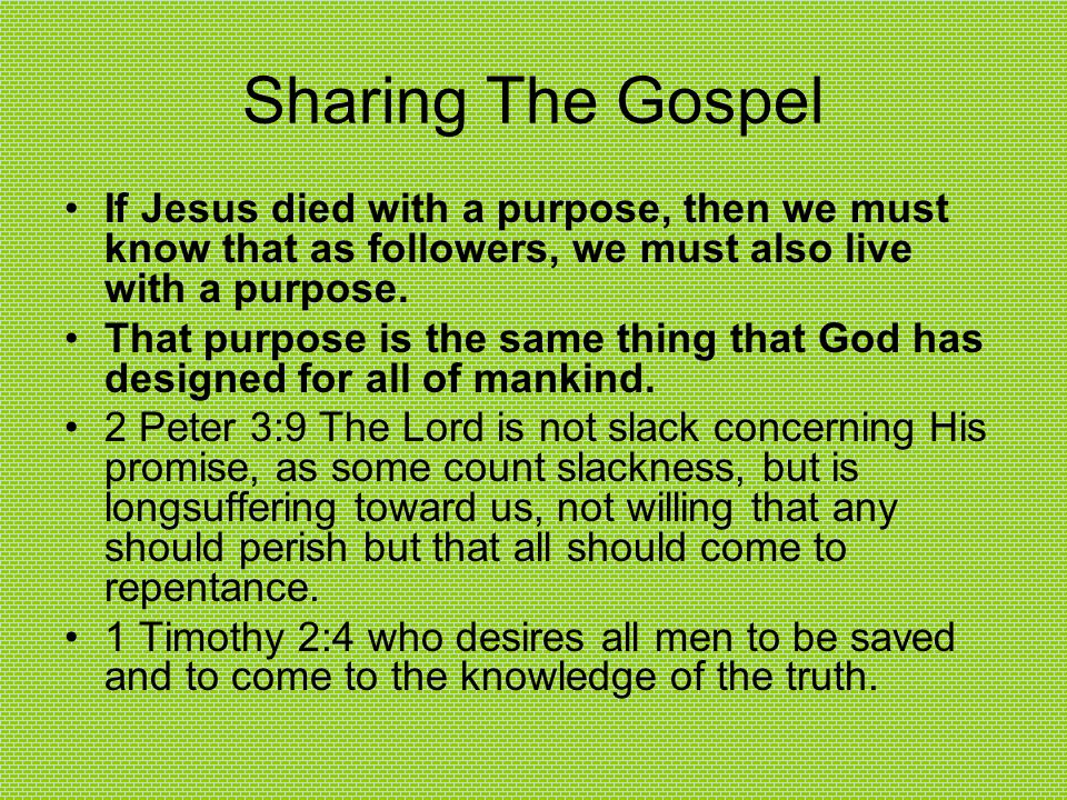 Sharing The Gospel If Jesus died with a purpose, then we must know that as followers, we must also live with a purpose.