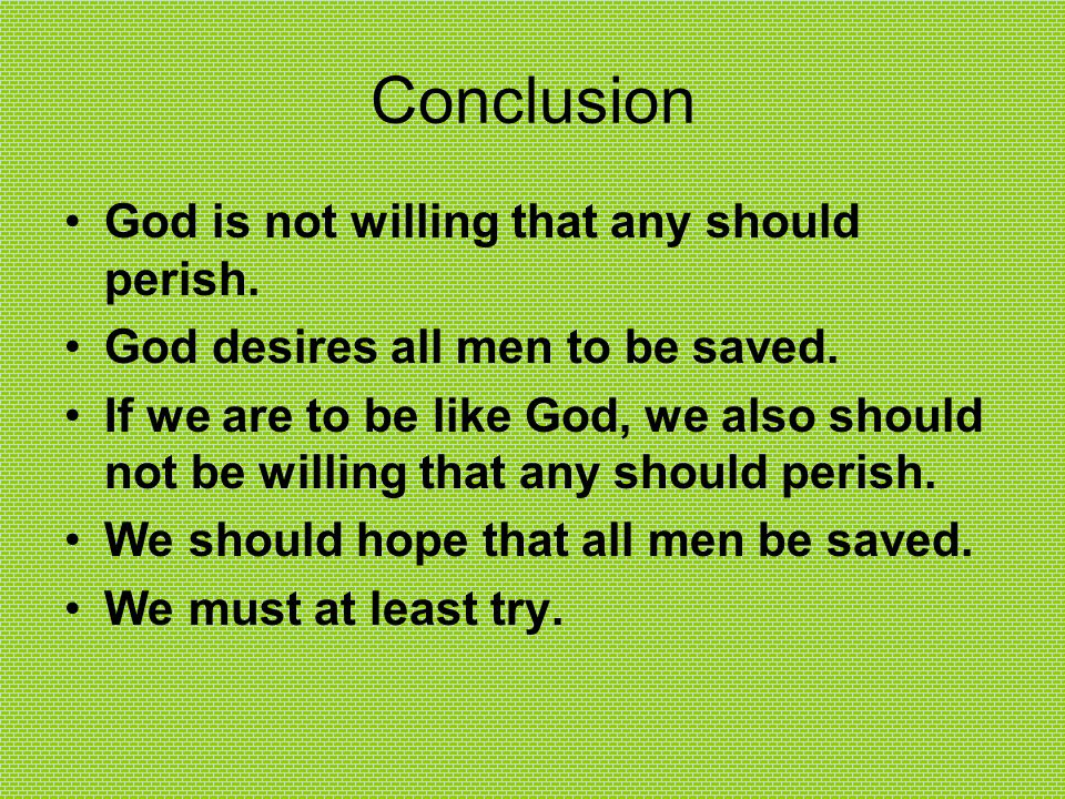 Conclusion God is not willing that any should perish.