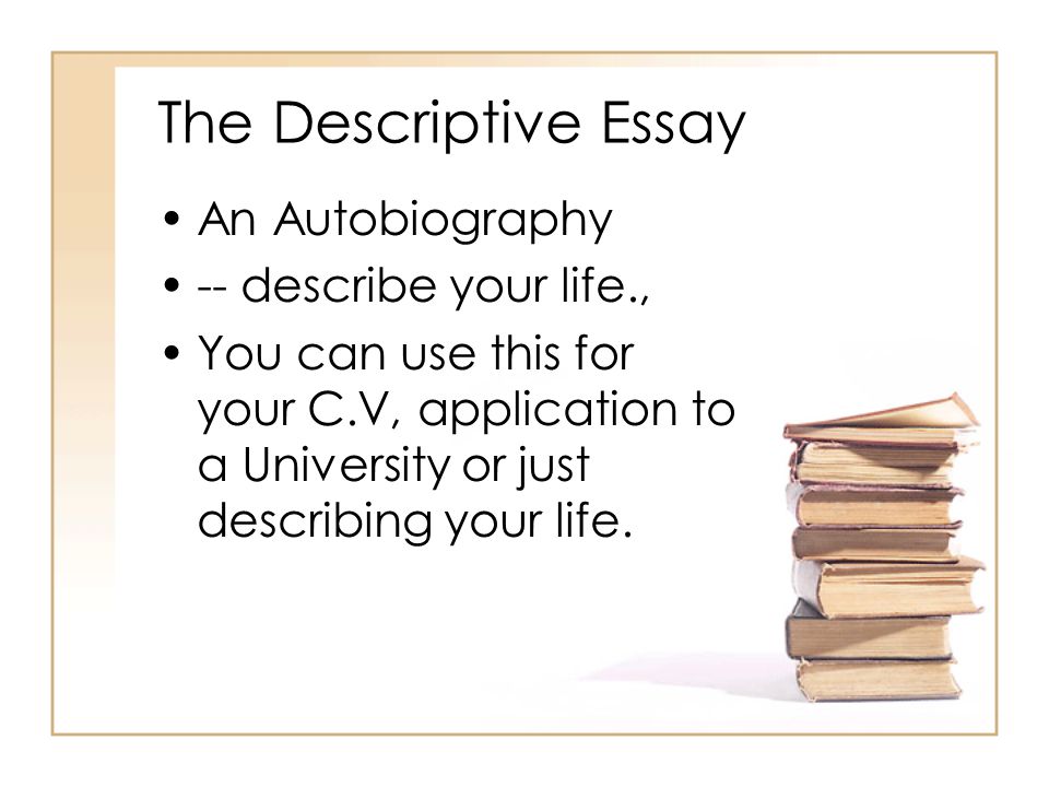 The Descriptive Essay An Autobiography -- describe your life.,