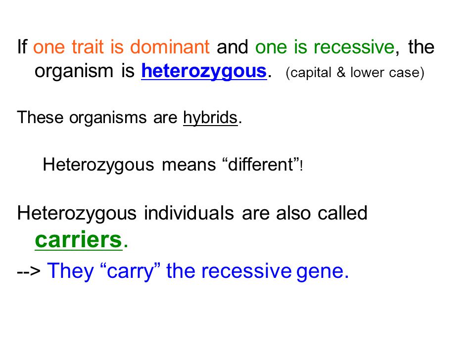Heterozygous individuals are also called carriers.