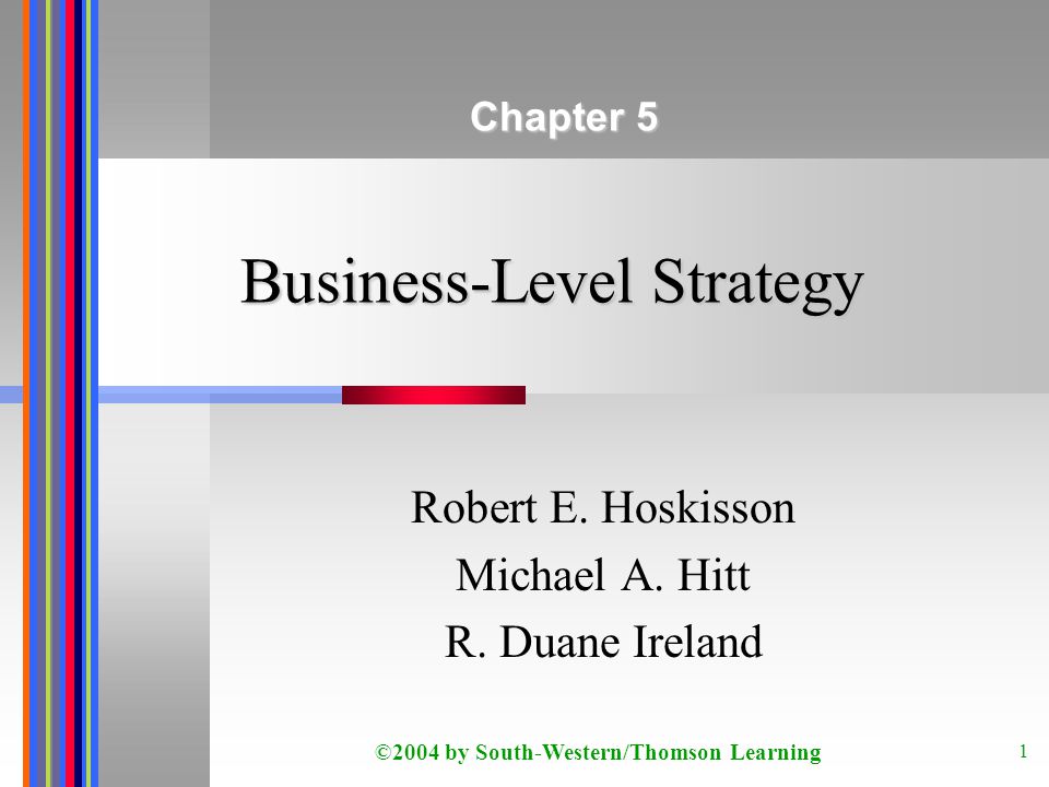 Chapter 5. Business-Level Strategy. Robert E. Hoskisson. Michael A. Hitt. R. Duane Ireland. Business-Level Strategy. According to Michael Porter, the essence of business-level strategy is to perform activities. differently or to perform different activities than rivals. The who, what, and how of. selecting a business-level strategy are determined when a firm establishes (1) who will be. served; (2) what needs those target customers have that it will satisfy; and (3) how those. needs will be satisfied. The instructor notes for this chapter discuss the following strategies: • Reach, Richness, and Affiliation. • Cost leadership. • Differentiation. • Focused cost leadership. • Focused differentiation. • Integrated cost leadership/differentiation. Instructor notes begin on the following slides: • Managing Relationships with Customers. • Five Generic Strategies. • Cost Leadership Strategy. • Differentiation Strategy. • Structure for Differentiation Strategy. ©2004 by South-Western/Thomson Learning. Business-Level Strategy