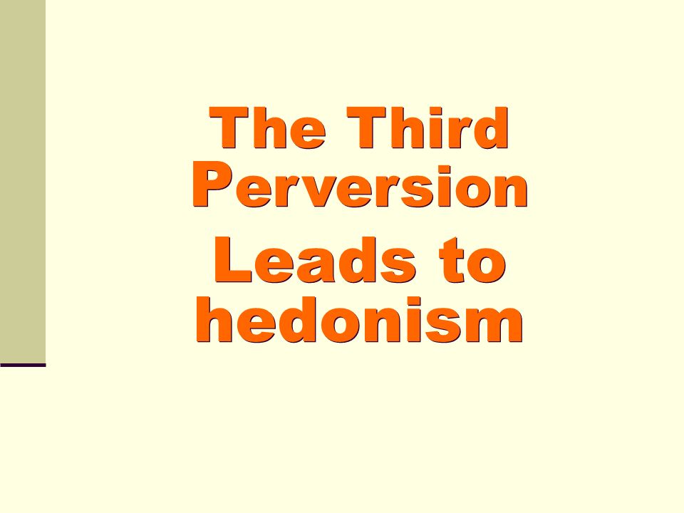 The Third Perversion Leads to hedonism