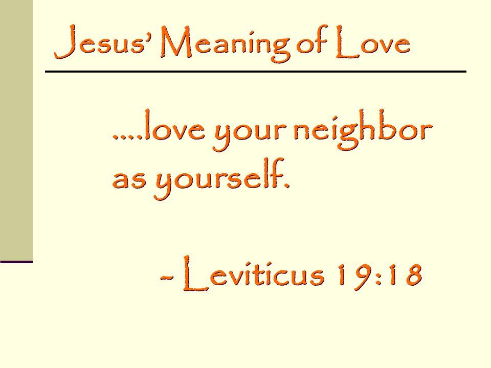 ….love your neighbor as yourself. - Leviticus 19:18