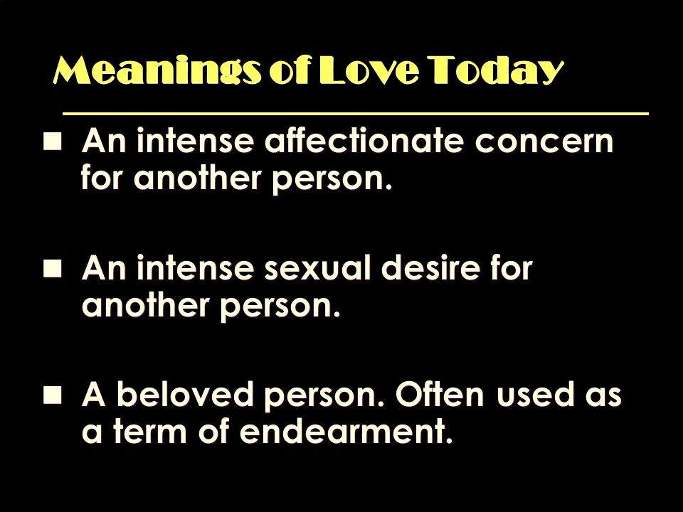 Meanings of Love Today An intense affectionate concern for another person. An intense sexual desire for another person.
