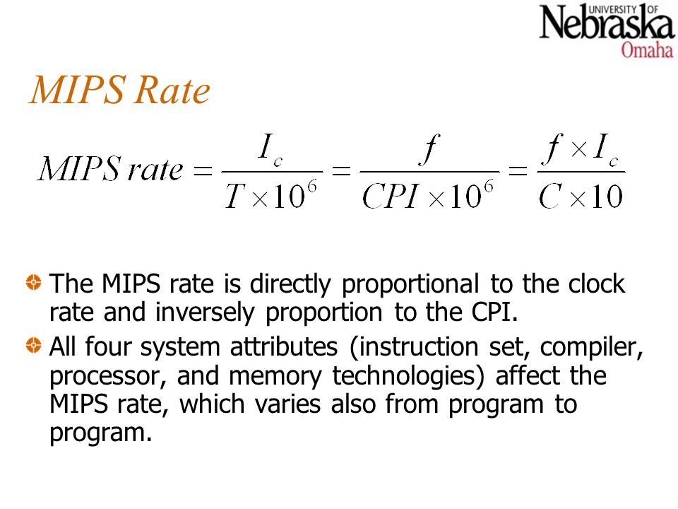 MIPS Rate The MIPS rate is directly proportional to the clock rate and inversely proportion to the CPI.