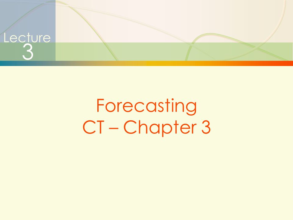 Lecture 3 Forecasting CT – Chapter 3