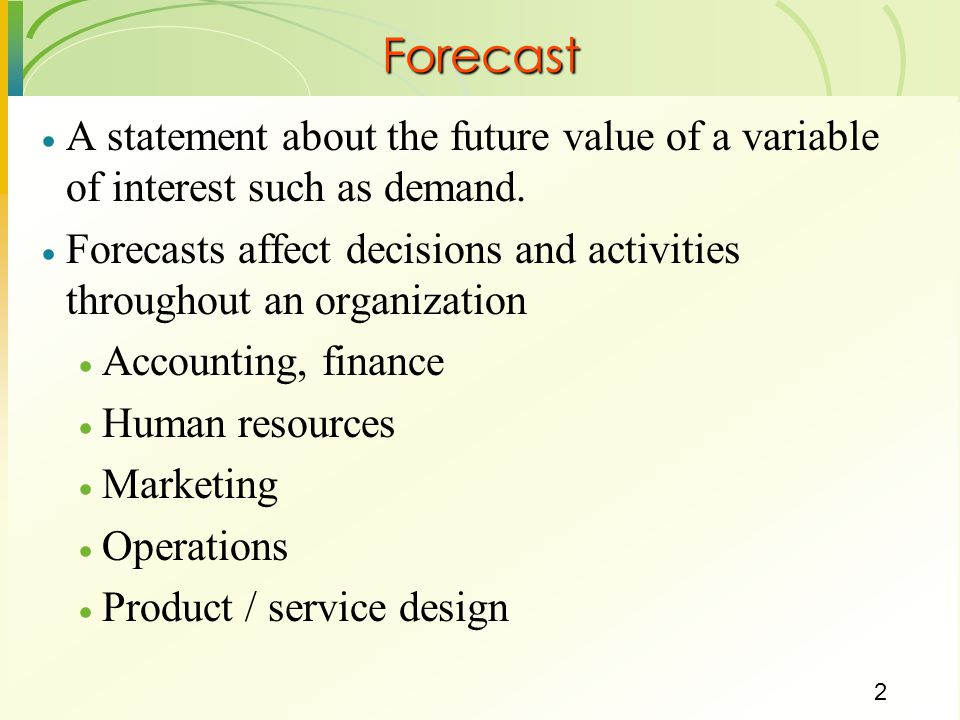 Forecast A statement about the future value of a variable of interest such as demand.