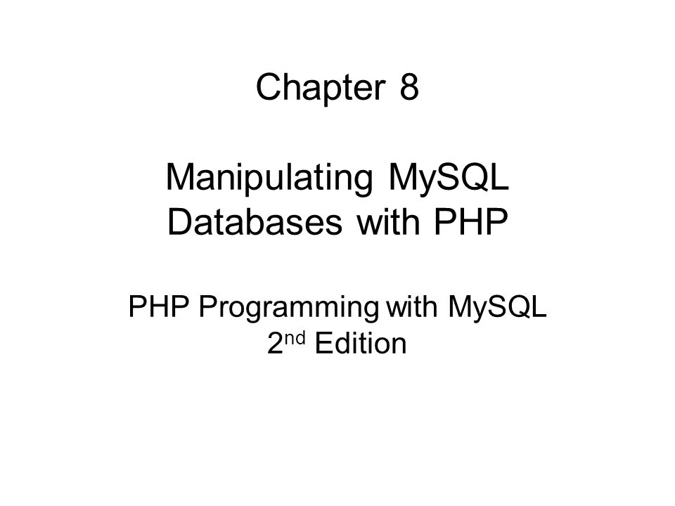 Chapter 8 Manipulating MySQL Databases with PHP PHP Programming with MySQL 2nd Edition