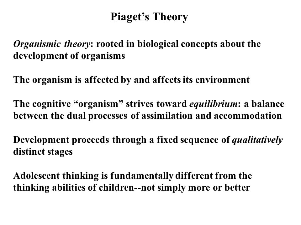 Piaget’s Theory Organismic theory: rooted in biological concepts about the development of organisms.