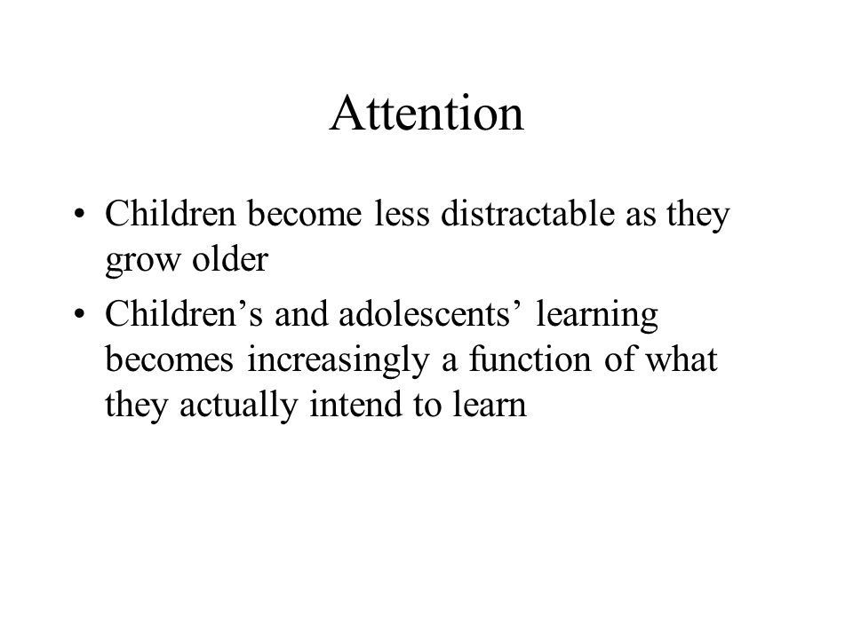 Attention Children become less distractable as they grow older