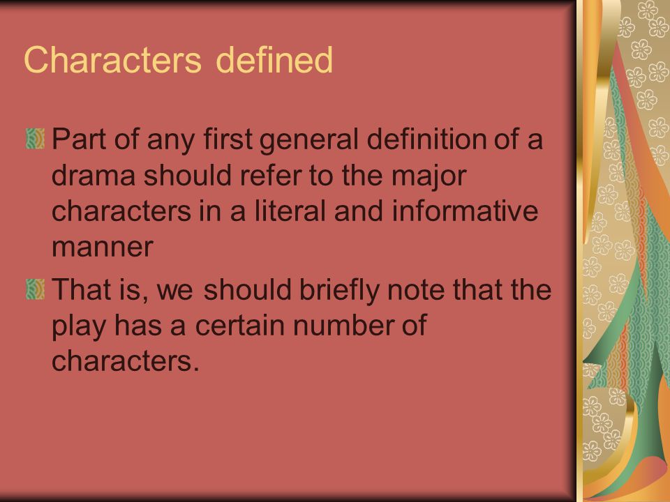 Characters defined Part of any first general definition of a drama should refer to the major characters in a literal and informative manner.