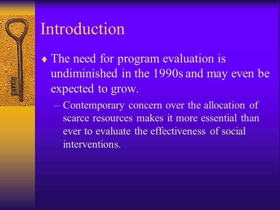 Introduction The need for program evaluation is undiminished in the 1990s and may even be expected to grow.