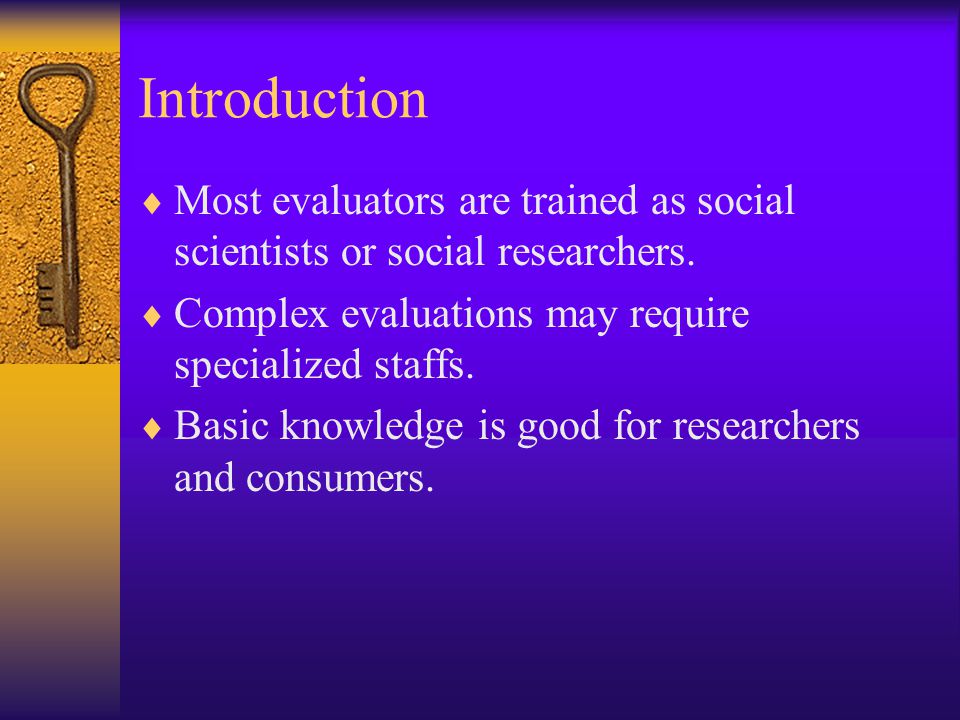 Introduction Most evaluators are trained as social scientists or social researchers. Complex evaluations may require specialized staffs.