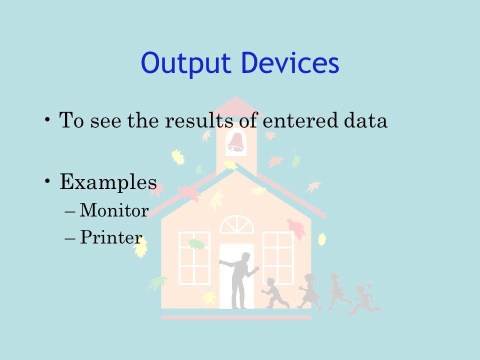 Output Devices To see the results of entered data Examples Monitor